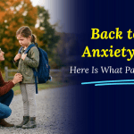 Back to School Anxiety Is Real and Here’s What Parents Can Do
